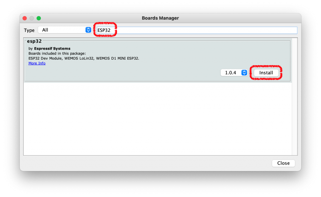 Boards Manager 
ESP32 
Type All 
esp32 
by Espressif Systems 
Boards included in this package: 
ESP32 Dev Module, WEMOS LoLin32, WE-MOS DI MINI ESP32. 
More Info 
1.0.4 
Install 
Close 